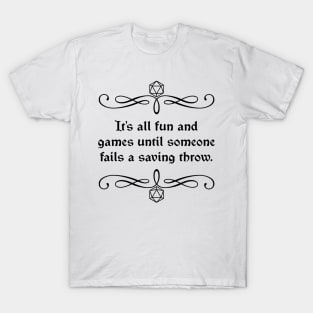 It's All Fun and Games Until Someone Fails a Saving Throw. T-Shirt